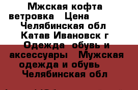 Мжская кофта- ветровка › Цена ­ 1 800 - Челябинская обл., Катав-Ивановск г. Одежда, обувь и аксессуары » Мужская одежда и обувь   . Челябинская обл.